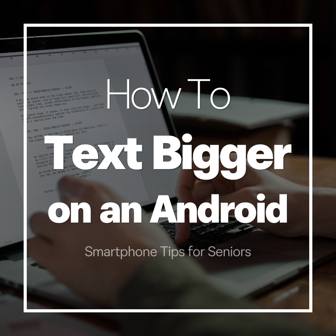 Smartphone Tips for Seniors – How to Make Text Bigger on an Android Phone